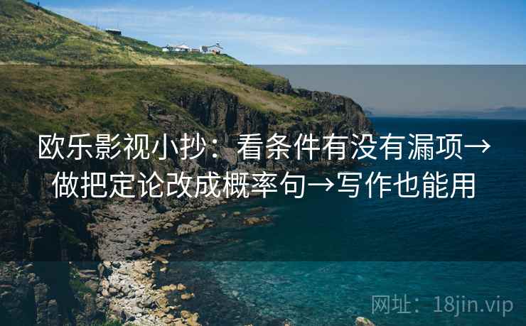 欧乐影视小抄：看条件有没有漏项→做把定论改成概率句→写作也能用
